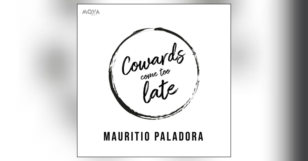 Cowards come too late - Mauritio Paladora